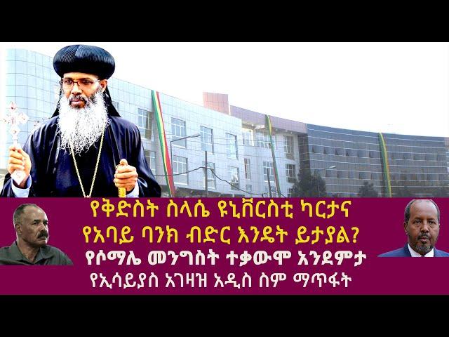 የቅድስት ስላሴ ዩኒቨርስቲ ካርታና  የአባይ ባንክ ብድር እንዴት ይታያል?|የሶማሌ መንግስት ተቃውሞ አንደምታ|የኢሳይያስ አገዛዝ አዲስ ስም ማጥፋት|