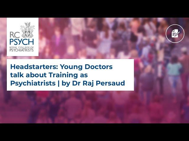 Headstarters: Young doctors talk about working as psychiatrists | by Dr Raj Persaud