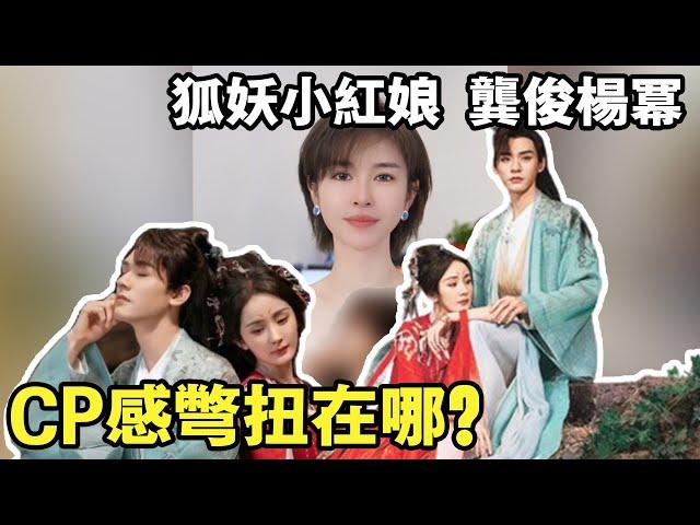 為什麽龔俊與楊冪的CP完全嗑不起來？分析「狐妖小紅娘」裏男女主的別扭感|酒醉小精怪