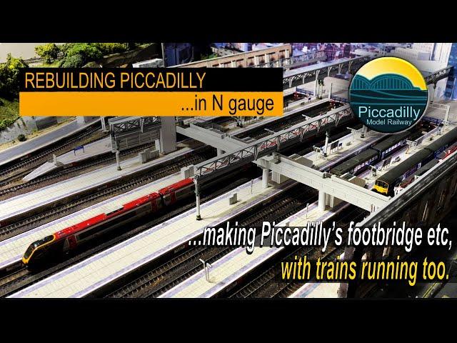 REBUILDING PICCADILLY IN N GAUGE – making Piccadilly’s Footbridge etc, with trains running.