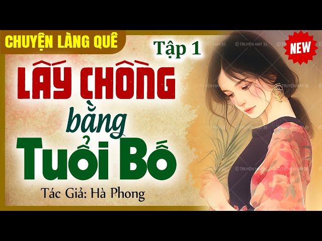 Nghe đọc truyện: “Lấy chồng bằng tuổi bố” Tập 1 - Chuyện làng quê