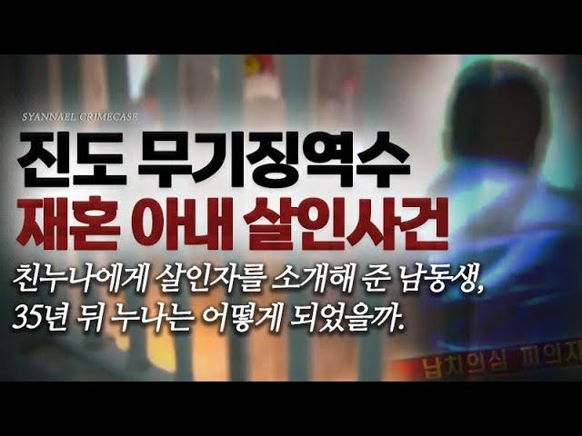 친누나에게 살인자를 소개해준 동생, 35년 뒤 누나는 어떻게 되었을까 - 진도 무기징역수 재혼 아내 살인사건 | 샨나엘