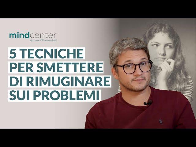 Rimuginare: 5 tecniche psicologiche per smettere di pensare troppo