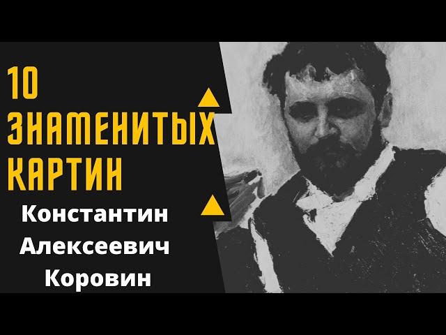 КОНСТАНТИН АЛЕКСЕЕВИЧ КОРОВИН 10 ЗНАМЕНИТЫХ КАРТИН