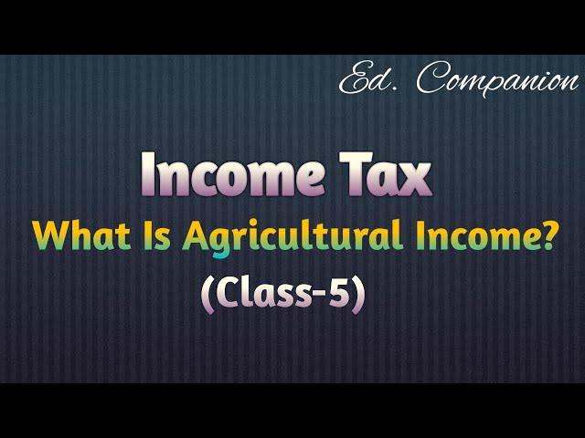 What Is Agricultural Income? || Income Tax Lectures