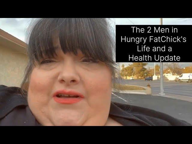 The 2 Men in Hungry Fatchick's Life and a Health Update