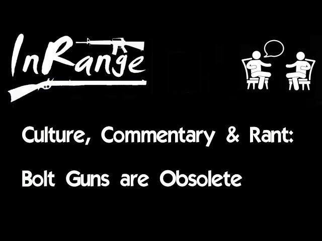 Culture, Commentary & Rant - Bolt guns are Obsolete