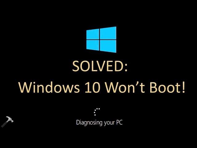 Solved: Windows 10 Won't Boot (100% Working Solution)