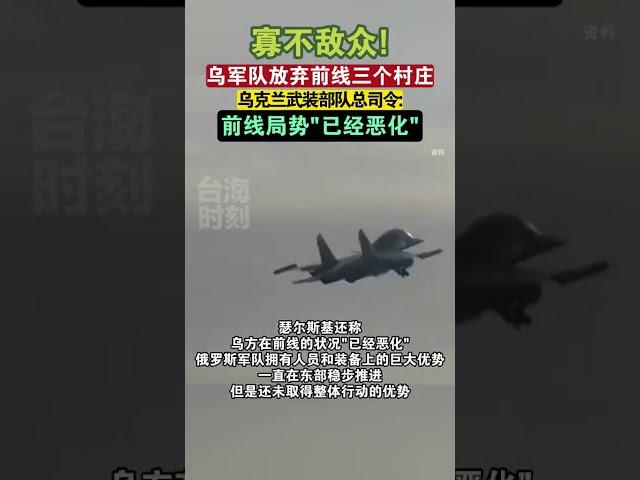 寡不敌众！乌军队放弃前线三个村庄，乌克兰武装部队总司令前线局势已经恶化 #海峡新干线