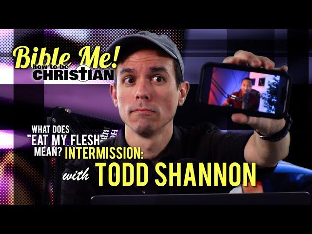 Intermission with Todd Shannon (Side B's Response to "What Does "Eat My Flesh" Mean?")