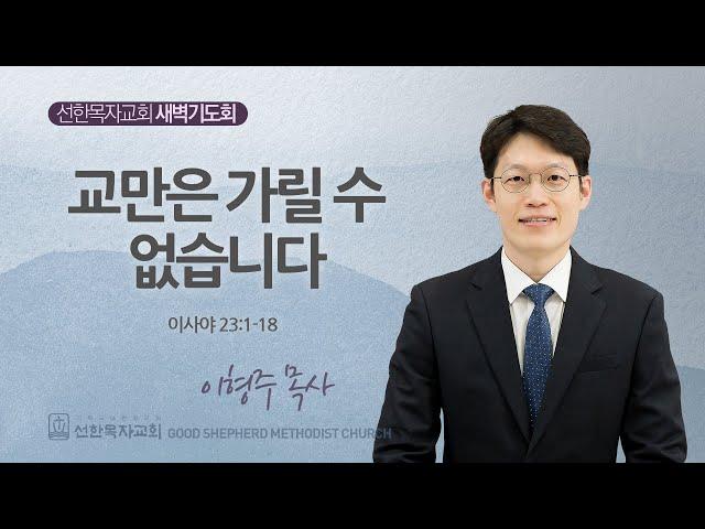 [선한목자교회] 새벽기도회 2024년 11월 19일교만은 가릴 수 없습니다 - 이형주 목사 [이사야 23:1-18]