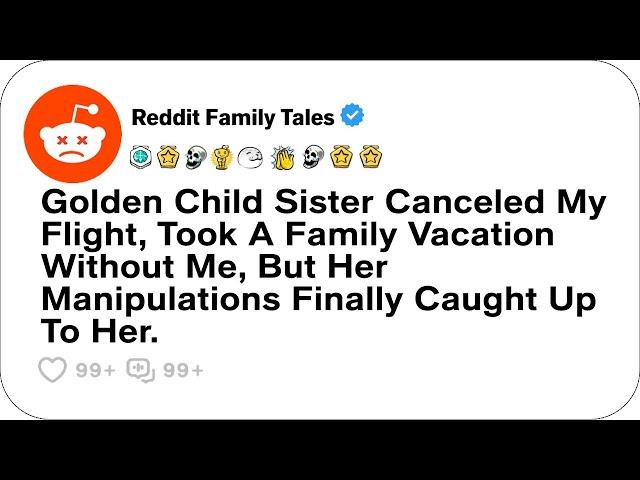 Golden Child Sister Canceled My Flight, Took A Family Vacation Without Me, But....- Reddit Family