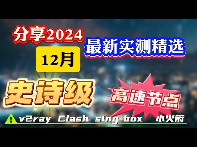 2024年12月精选最新高速稳定节点，稳定4k，最高8k，免费节点，节点分享，clash节点，V2ray节点，节点订阅，免费机场，clash订阅，机场节点，科学上网，小火箭节点，免费vpn，免费翻墙