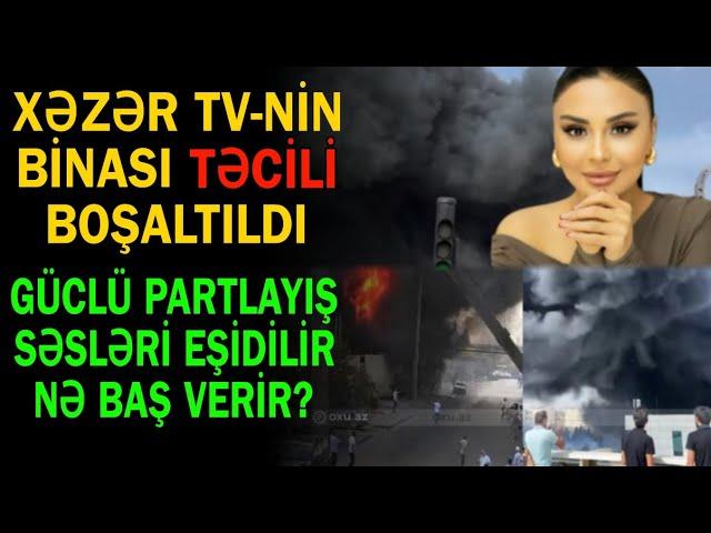 Xəzər TV - nin binası təcili boşaldıldı - Güclü partl*yış səsləri ətrafa yayılır