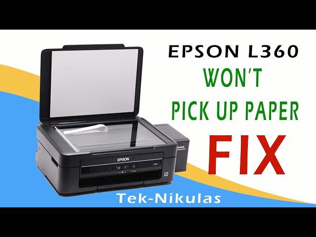 EPSON L360 WON'T PICK-UP PAPER.. (SOLVED)