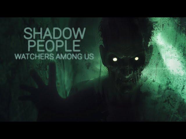 SHADOW PEOPLE: WATCHERS AMONG US