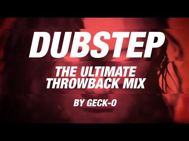 DUBSTEP - The Ultimate Throwback Mix by Geck-o - 2010 2011 2012 2013