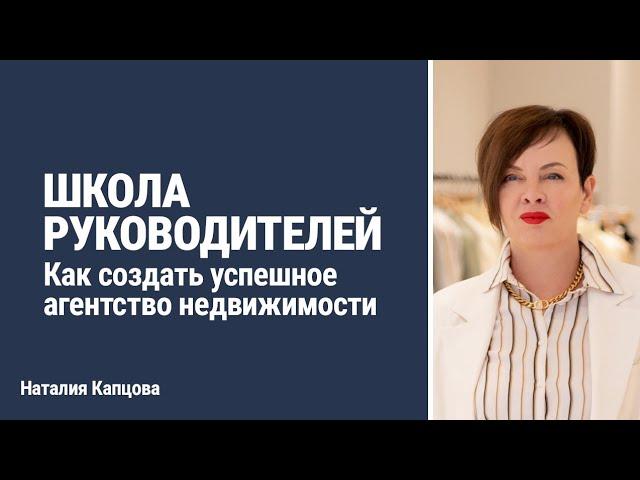 ШКОЛА РУКОВОДИТЕЛЕЙ. Как создать успешное агентство недвижимости | Наталия Капцова