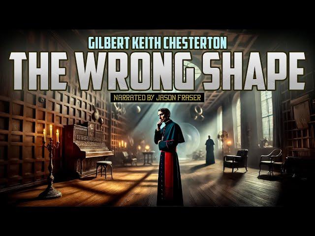 GILBERT KEITH CHESTERTON - The Wrong Shape | NARRATED BY JASON FRASER | Detective Tales