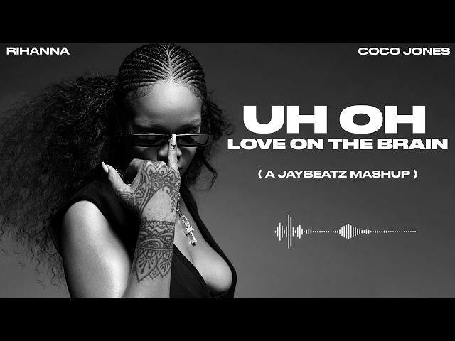 Rihanna & CoCo Jones - Uh Oh, Love On The Brain (A JAYBeatz Mashup)