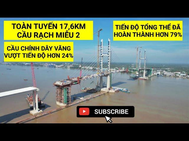 Toàn tuyến 17,6km dự án Cầu Rạch Miễu 2 tháng 01/2025, tiến độ tổng thể đã hoàn thành gần 80%