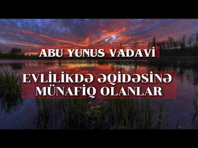 Evlilikdə Əqidəsinə Münafiq Olanlar - Abu Yunus Vadavi. @AbuYunusVadavi