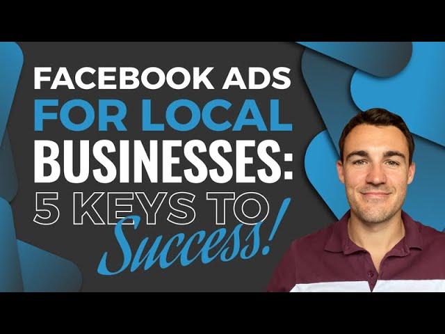 Facebook Ads For LOCAL Businesses: 5 Keys To Success