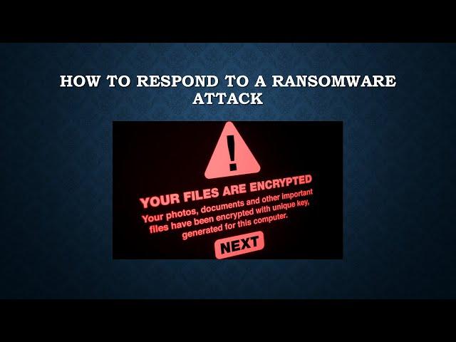 HOW TO RESPOND TO A RANSOMWARE ATTACK