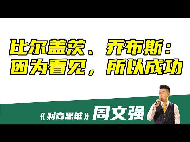 【周文强 - 财商思维】比尔盖茨、乔布斯：因为看见，所以成功