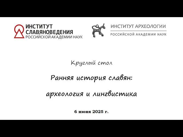 Круглый стол "Ранняя история славян: археология и лингвистика" (ИА РАН, ИСл РАН)