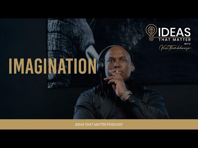 Ideas That Matter | Vusi Thembekwayo | Episode Title: Imagination