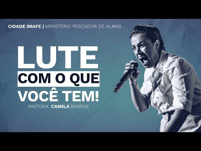 Lute com o que você tem | Camila Barros na Cidade IMAFE | Conferência Ouça