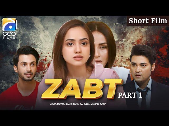 Zabt | Short Film | Part 1 | Erum Akhter - Raeed Alam - Ali Rizvi - Kanwal Khan | Geo Films