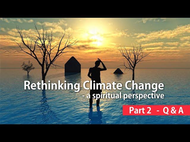 Rethinking Climate Change - a spiritual perspective - Pt2 Q&A