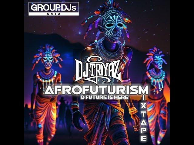 DJ TRIYAZ  - AFROFUTURISM MIXTAPE [ D FUTURE IS HERE]