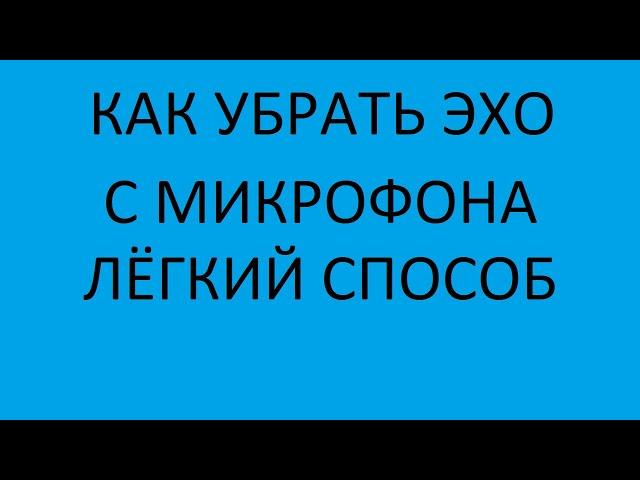 КАК УБРАТЬ ЭХО С МИКРОФОНА/ЛЁГКИЙ СПОСОБ.