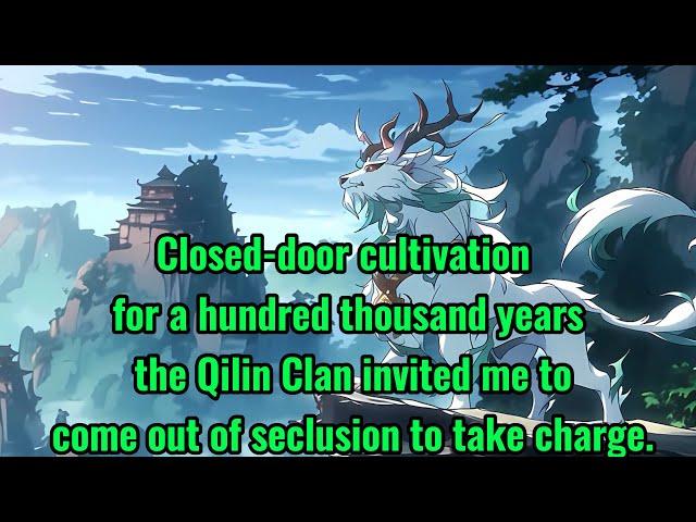 The Qilin Clan invited me to come out of seclusion to take charge.