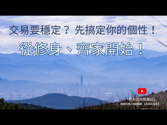 [交易心態] 交易要穩定？ 先搞定你的個性！從修身、齊家開始！ 20250320【老余交易夜】