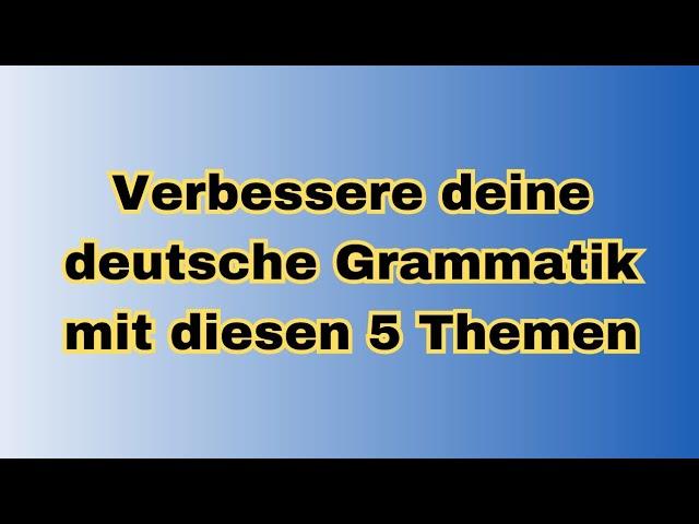 Verbessere deine deutsche Grammatik mit diesen 5 Themen Deutsch lernen Deutsch Grammatik