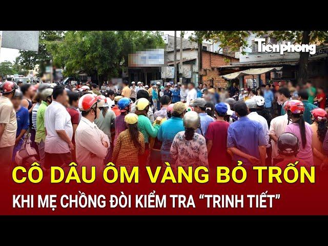 Cô dâu ôm vàng bỏ trốn khi mẹ chồng đòi kiểm tra “trinh tiết”, hé lộ sự thật không ngờ | Hồ Sơ Vụ Án