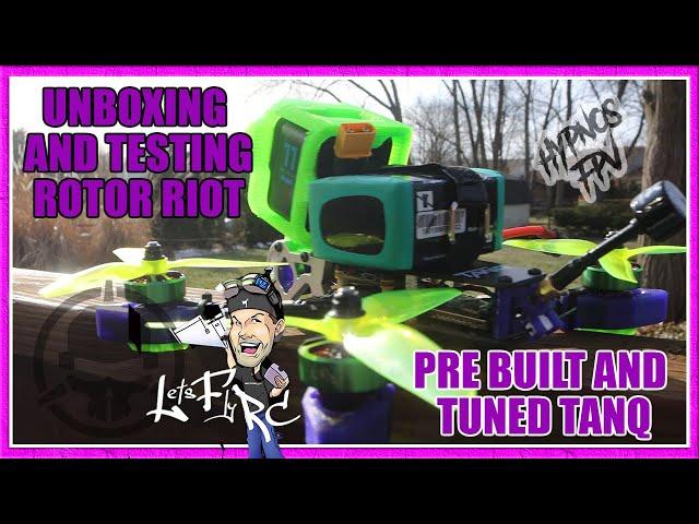 UNBOXING AND TESTING THE ROTOR RIOT PRE-BUILT AND TUNED TANQ BY LET'S FLY RC