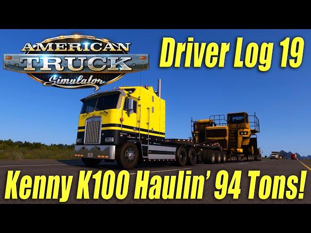 Kenworth K100-E Haulin’ 94 Tons! | American Truck Simulator | Driver Log 19!