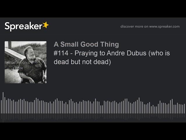 #114 - Praying to Andre Dubus (who is dead but not dead)