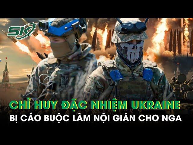 Chỉ huy đặc nhiệm Ukraine bị cáo buộc làm nội gián cho Nga