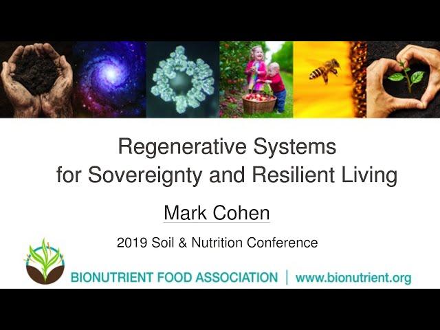 Mark Cohen: Regenerative Systems for Sovereignty Resilient Living | 2019 Soil & Nutrition Conference