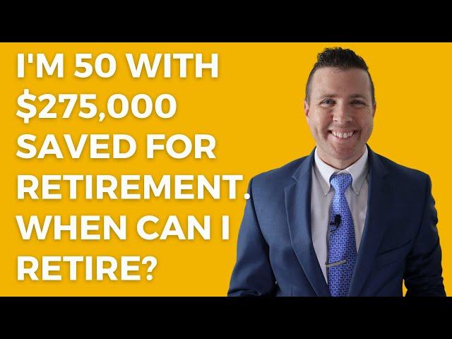 I'm 50 with $275,000 saved for retirement, when can I retire?