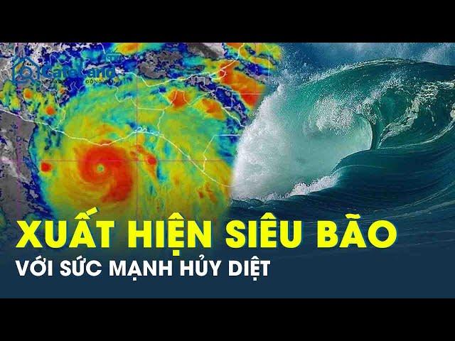 Xuất hiện siêu bão “quái vật” đầu tiên của mùa bão 2025 với sức mạnh hủy diệt lên tới 230km/h