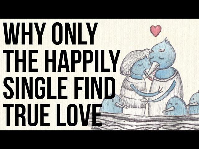 Why Only the Happily Single Find True Love