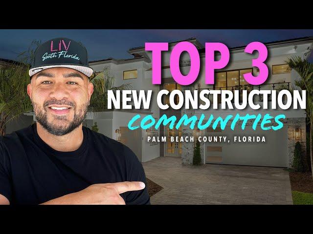 Top 3 New Construction Communities in Palm Beach Florida