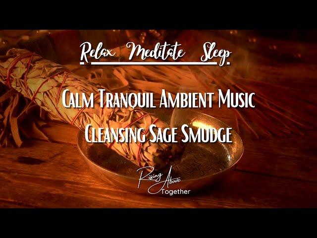 Calm Tranquil Ambient Music | Cleansing Sage Smudge